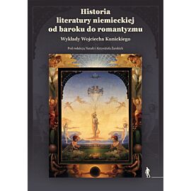 Historia literatury niemieckiej od baroku do romantyzmu. Wykłady Wojciecha Kunickiego