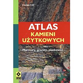 Atlas kamieni użytkowych. Marmury, granity, piaskowce...