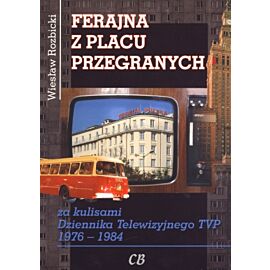 Ferajna z Placu Przegranych. Za kulisami Dziennika Telewizyjnego TVP 1976-1984