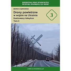 Drony powietrzne w wojnie na Ukrainie. Ilustrowany leksykon. Tom 3