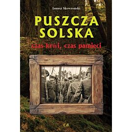 Puszcza Solska. Czas krwi, czas pamięci