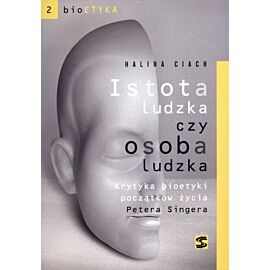 Istota ludzka czy osoba ludzka. Krytyka bioetyki początków życia Petera Singera