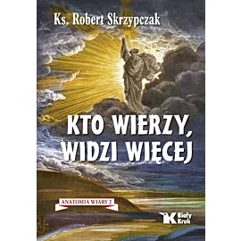 Kto wierzy, widzi więcej. Anatomia wiary 2