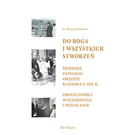 Do Boga i wszystkich stworzeń. Pierwsze papieskie orędzie radiowe z 1931 r.: okoliczności wygłoszenia i przesłanie