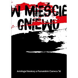 W mieście gniewu. Antologia literatury o Poznańskim Czerwcu `56