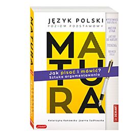 Matura. Język polski. Poziom podstawowy. Jak pisać i mówić? Sztuka argumentowania