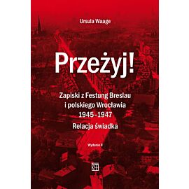 Przeżyj! Zapiski z Festung Breslau i polskiego Wrocławia 1945-1947. Relacja świadka