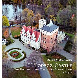Topacz Castle. The History of the Tower and Manor House in Ślęza