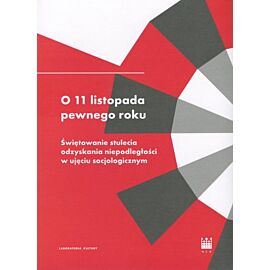 O 11 listopada pewnego roku. Świętowanie stulecia odzyskania niepodległości w ujęciu socjologicznym