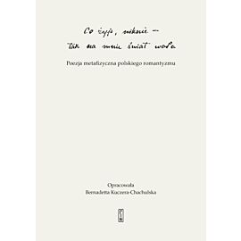 `Co żyje, niknie, tak na mnie świat woła`. Poezja metafizyczna polskiego romantyzmu