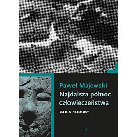 Najdalsza północ człowieczeństwa. Eseje o przemocy