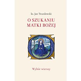 O szukaniu Matki Bożej. Wybór wierszy