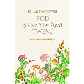 Pod skrzydłami Twemi. Rozważania na niedziele i święta