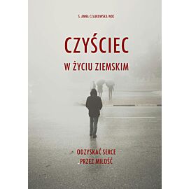 Czyściec w życiu ziemskim. Odzyskać serce przez miłość