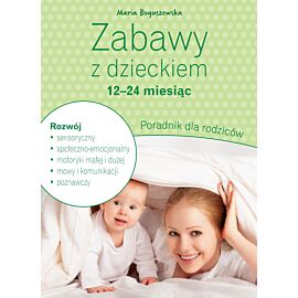 Zabawy z dzieckiem – 12-24 miesiąc. Poradnik dla rodziców