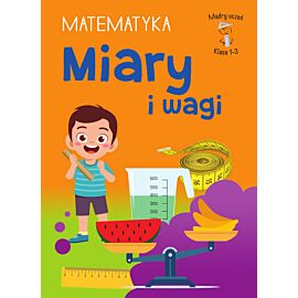 Mądry uczeń. Matematyka. Klasa 1-3. Miary i wagi