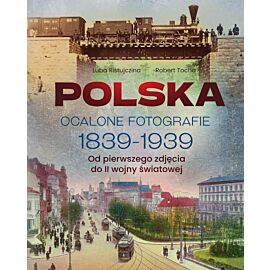 Polska. Ocalone fotografie 1839-1939. Od pierwszego zdjęcia do II wojny światowej