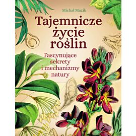 Tajemnicze życie roślin. Fascynujące sekrety i mechanizmy natury