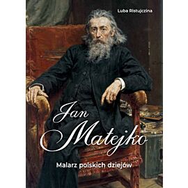 Jan Matejko. Malarz polskich dziejów