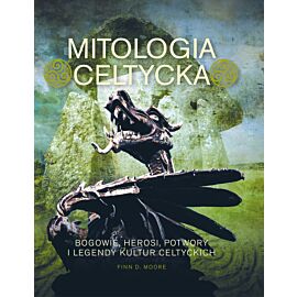 Mitologia celtycka. Bogowie, herosi, potwory i legendy kultur celtyckich