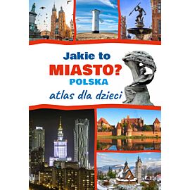 Jakie to miasto? Polska. Atlas dla dzieci