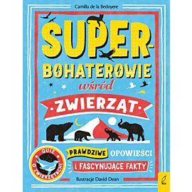 Superbohaterowie wśród zwierząt. Prawdziwe opowieści i fascynujące fakty