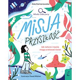 Młodzi Odkrywcy. Misja przyszłość. Jak natura i nauka mogą uratować świat