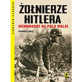 Żołnierze Hitlera. Wehrmacht na polu walki