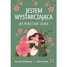 Jestem wystarczająca. Jak pokochać siebie