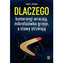 Dlaczego bumerangi wracają, mikrofalówka grzeje, a stawy strzelają