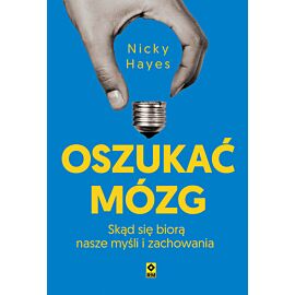 Oszukać mózg. Skąd się biorą nasze myśli i zachowania