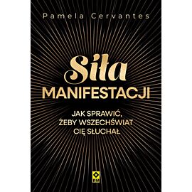 Siła manifestacji Jak sprawić żeby wszechświat cię słuchał