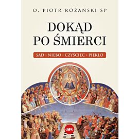 Dokąd po śmierci. Sąd, niebo, czyściec, piekło