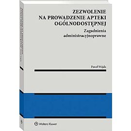 Zezwolenie na prowadzenie apteki ogólnodostępnej. Zagadnienia administracyjnoprawne