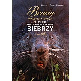 Bracia mniejsi i więksi. Opowieści o mieszkańcach z krainy Biebrzy i nie tylko