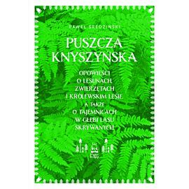 Puszcza Knyszyńska. Opowieści o lesunach, zwierzętach i królewskim lesie, a także o tajemnicach w głębi lasu skrywanych. Tom 1
