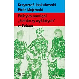 Polityka pamięci `żołnierzy wyklętych` w Polsce. Nacjonalizm autorytarny, hegemonia i emocje