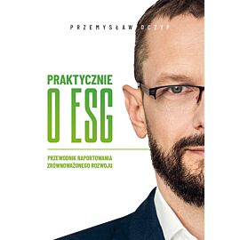Praktycznie o ESG. Przewodnik raportowania zrównoważonego rozwoju