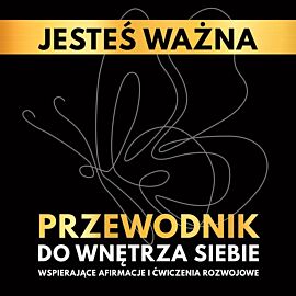 Jesteś ważna. Przewodnik do wnętrza siebie. Wspierające afirmacje i ćwiczenia rozwojowe