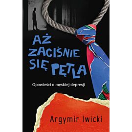 Aż zaciśnie się pętla. Opowieści o męskiej depresji