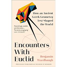 Encounters with Euclid: How an Ancient Greek Geometry Text Shaped the World