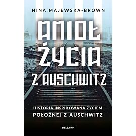 Anioł życia z Auschwitz. Historia inspirowana życiem położnej z Auschwitz