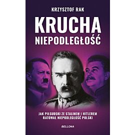 Krucha niepodległość. Jak Piłsudski ze Stalinem i Hitlerem ratował niepodległość Polski (wydanie nowe uzupełnione)
