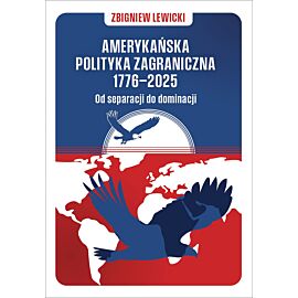 Amerykańska polityka zagraniczna 1776–2025. Od separacji do dominacji