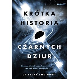 Krótka historia czarnych dziur. Dlaczego niemal wszystko, co o nich wiesz, jest błędne