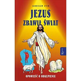 Jezus zbawił świat. Opowieść o odkupieniu