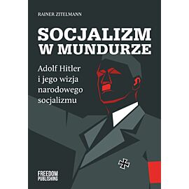 Socjalizm w mundurze. Adolf Hitler i jego wizja narodowego socjalizmu