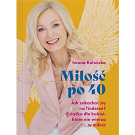Miłość po 40. Jak zakochać się na Tinderze? Książka dla kobiet, które nie wierzą w miłość.