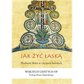 Jak żyć łaską? Płodność Boża w czynach ludzkich