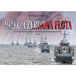 Biało-czerwona flota. Współczesne okręty Polskiej Marynarki Wojennej. Tom II